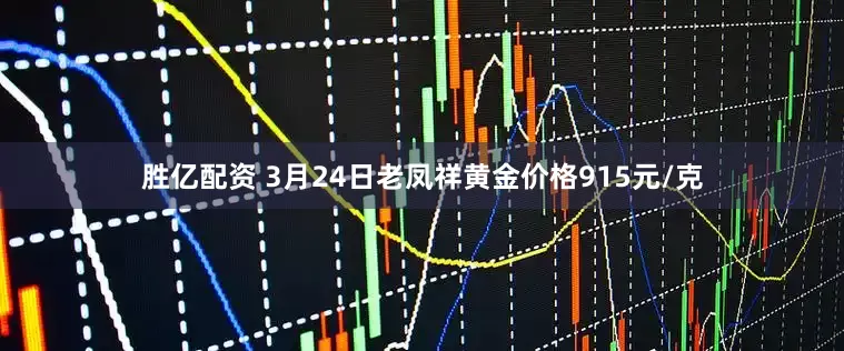 胜亿配资 3月24日老凤祥黄金价格915元/克